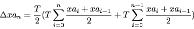 \begin{displaymath}
\Delta xa_{n} = \frac {T}{2}
(T \sum_{i=0}^{n} \frac {xa_...
..._{i-1}}{2} + T \sum_{i=0}^{n-1} \frac {xa_{i} + xa_{i-1}}{2})
\end{displaymath}